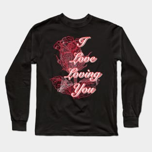 I love loving you ( Red Rose Art ) Long Sleeve T-Shirt